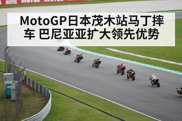 MotoGP日本茂木站马丁摔车 巴尼亚亚扩大领先优势