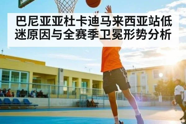 巴尼亚亚杜卡迪马来西亚站低迷原因与全赛季卫冕形势分析